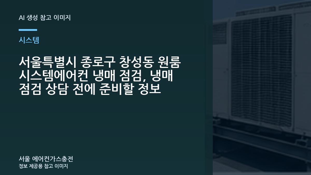 서울특별시 종로구 창성동 원룸 시스템에어컨 냉매 점검, 냉매 점검 상담 전에 준비할 정보