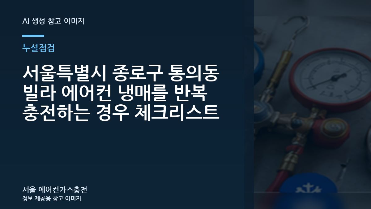 서울특별시 종로구 통의동 빌라 에어컨 냉매를 반복 충전하는 경우 체크리스트