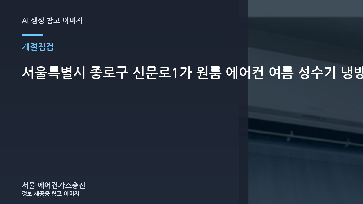 서울특별시 종로구 신문로1가 원룸 에어컨 여름 성수기 냉방 점검, 가스충전 전에 확인할 조건