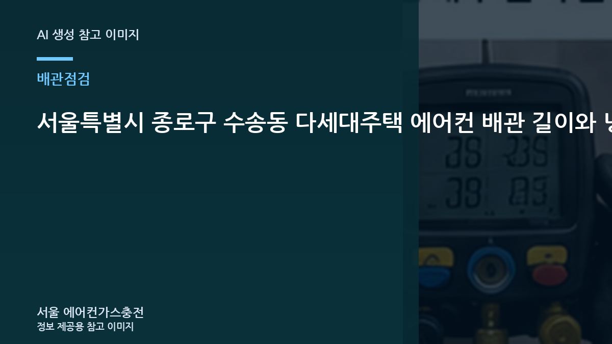 서울특별시 종로구 수송동 다세대주택 에어컨 배관 길이와 냉매 점검, 상담 전에 사진으로 준비할 부분
