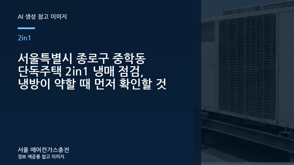 서울특별시 종로구 중학동 단독주택 2in1 냉매 점검, 냉방이 약할 때 먼저 확인할 것
