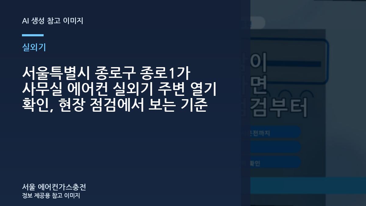 서울특별시 종로구 종로1가 사무실 에어컨 실외기 주변 열기 확인, 현장 점검에서 보는 기준