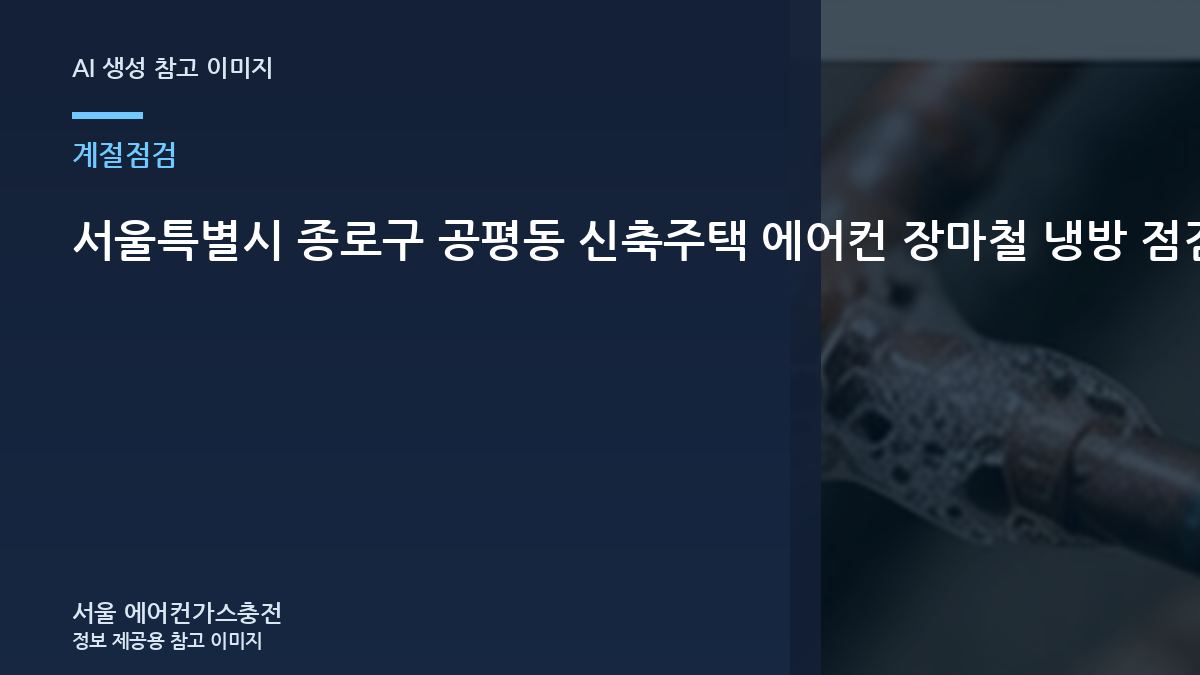 서울특별시 종로구 공평동 신축주택 에어컨 장마철 냉방 점검, 실외기 환경과 냉방부하를 함께 보는 이유