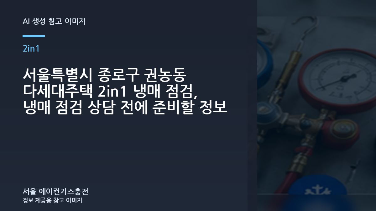 서울특별시 종로구 권농동 다세대주택 2in1 냉매 점검, 냉매 점검 상담 전에 준비할 정보