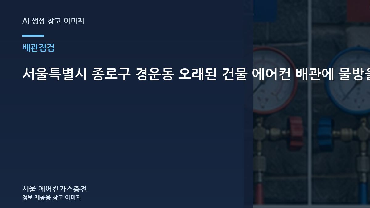 서울특별시 종로구 경운동 오래된 건물 에어컨 배관에 물방울이 많을 때, 상담 전에 사진으로 준비할 부분