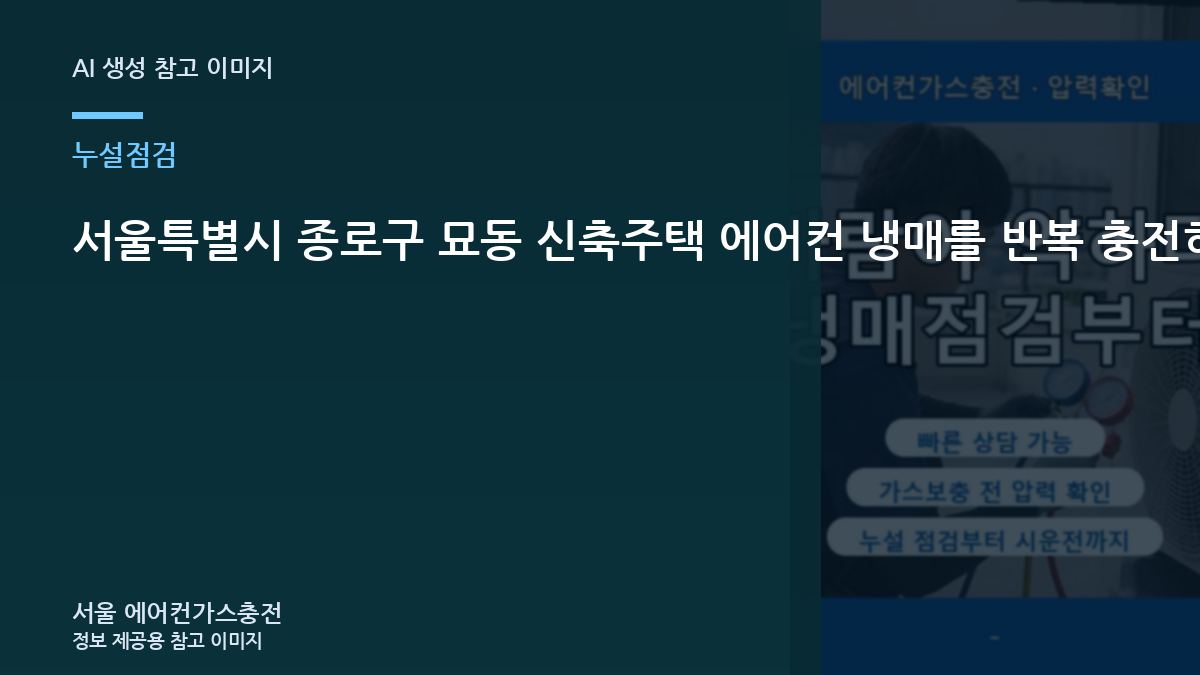 서울특별시 종로구 묘동 신축주택 에어컨 냉매를 반복 충전하는 경우, 냉매 누설 점검에서 확인할 부분