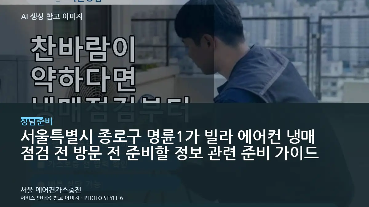 서울특별시 종로구 명륜1가 빌라 에어컨 냉매 점검 전 방문 전 준비할 정보 관련 준비 가이드