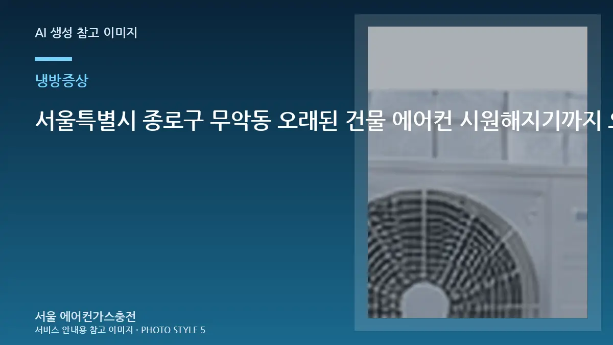 서울특별시 종로구 무악동 오래된 건물 에어컨 시원해지기까지 오래 걸릴 때, 상담 전에 기록하면 좋은 정보