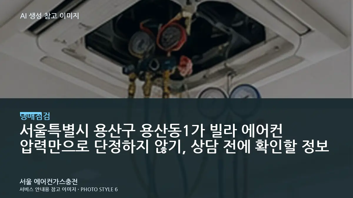 서울특별시 용산구 용산동1가 빌라 에어컨 압력만으로 단정하지 않기, 상담 전에 확인할 정보