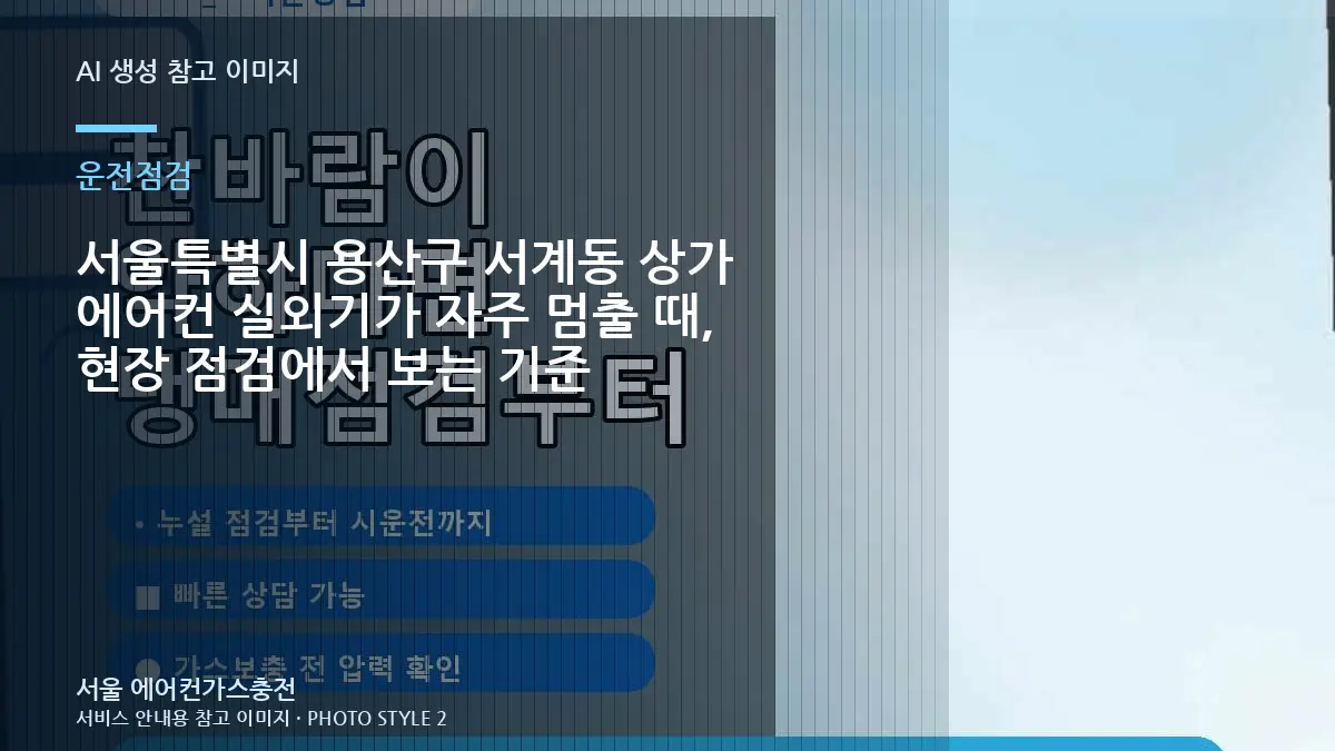 서울특별시 용산구 서계동 상가 에어컨 실외기가 자주 멈출 때, 현장 점검에서 보는 기준