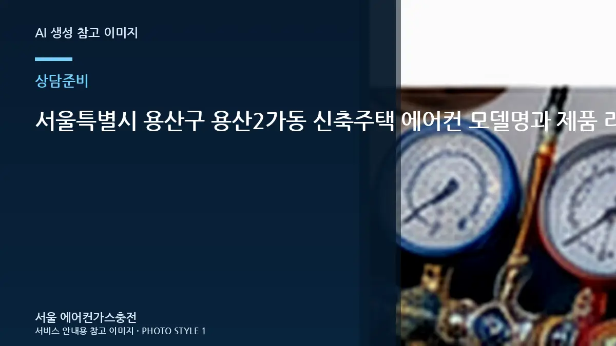 서울특별시 용산구 용산2가동 신축주택 에어컨 모델명과 제품 라벨 확인, 방문 상담이 빨라지는 준비 방법