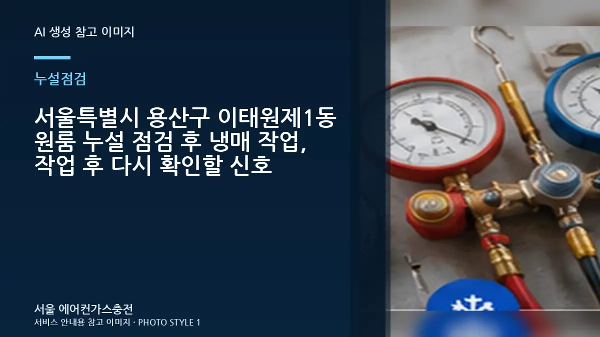 서울특별시 용산구 이태원제1동 원룸 누설 점검 후 냉매 작업, 작업 후 다시 확인할 신호