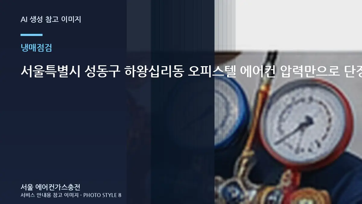 서울특별시 성동구 하왕십리동 오피스텔 에어컨 압력만으로 단정하지 않기, 냉매 점검 전에 알아둘 점