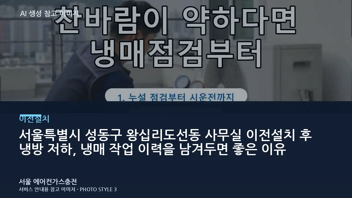 서울특별시 성동구 왕십리도선동 사무실 이전설치 후 냉방 저하, 냉매 작업 이력을 남겨두면 좋은 이유