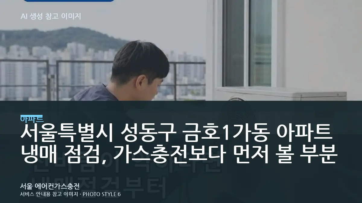 서울특별시 성동구 금호1가동 아파트 냉매 점검, 가스충전보다 먼저 볼 부분