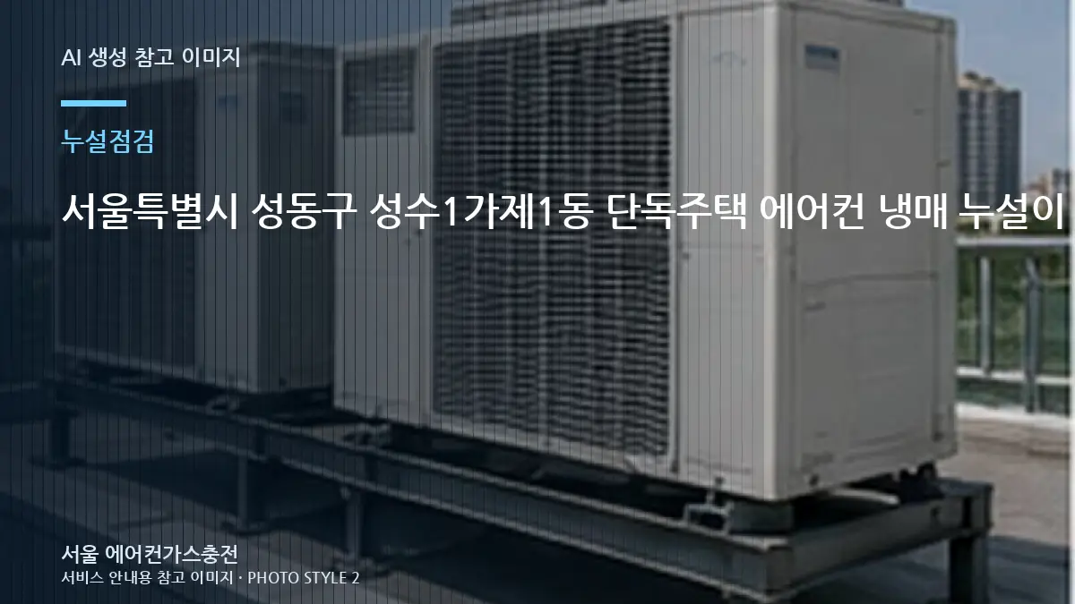 서울특별시 성동구 성수1가제1동 단독주택 에어컨 냉매 누설이 의심될 때, 충전과 누설수리를 구분하는 방법