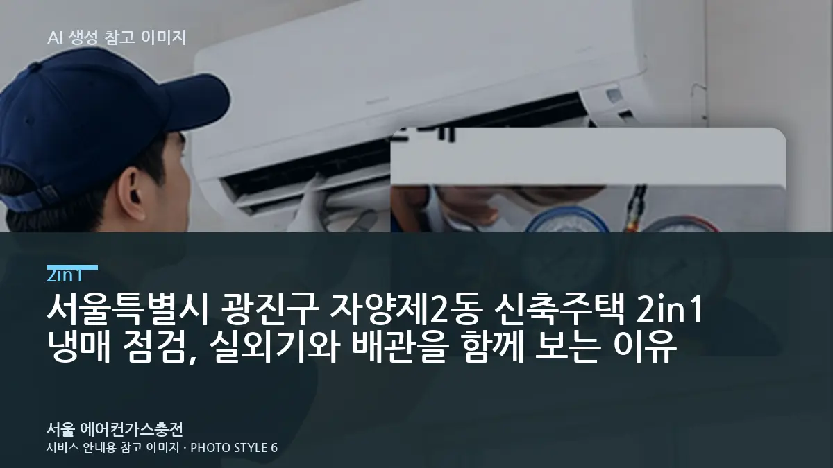 서울특별시 광진구 자양제2동 신축주택 2in1 냉매 점검, 실외기와 배관을 함께 보는 이유