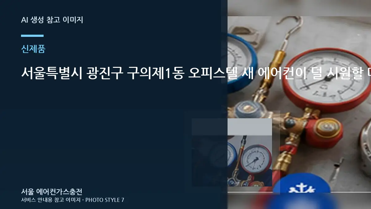 서울특별시 광진구 구의제1동 오피스텔 새 에어컨이  덜 시원할 때, 냉매부터 단정하면 안 되는 이유