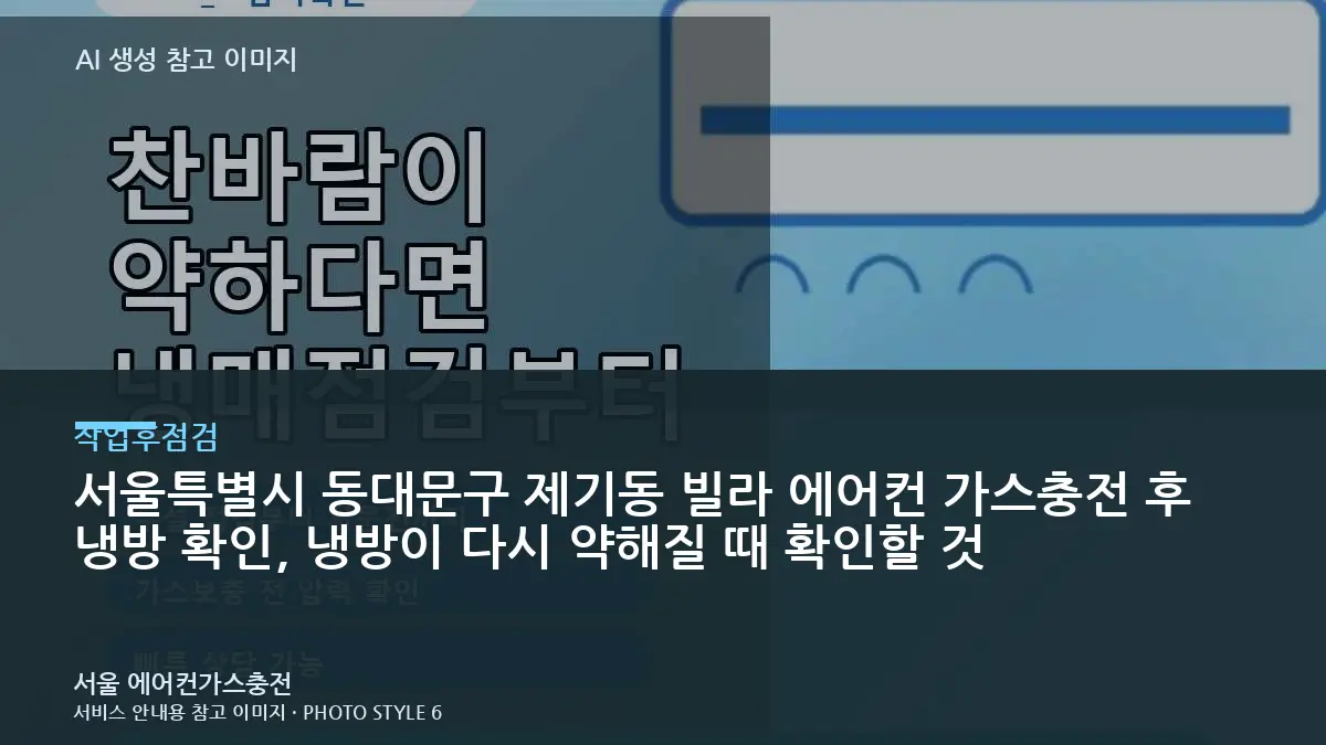 서울특별시 동대문구 제기동 빌라 에어컨 가스충전 후 냉방 확인, 냉방이 다시 약해질 때 확인할 것
